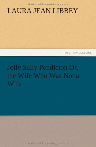 Jolly Sally Pendleton Or, the Wife Who Was Not a Wife