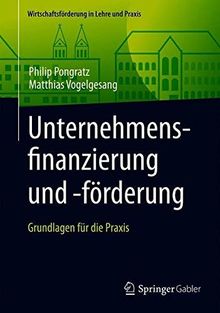 Unternehmensfinanzierung und -förderung: Grundlagen für die Praxis (Wirtschaftsförderung in Lehre und Praxis)