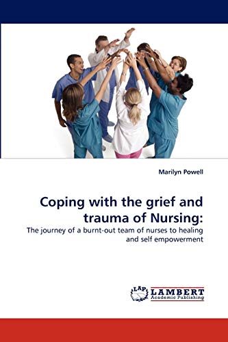 Coping with the grief and trauma of Nursing:: The journey of a burnt-out team of nurses to healing and self empowerment