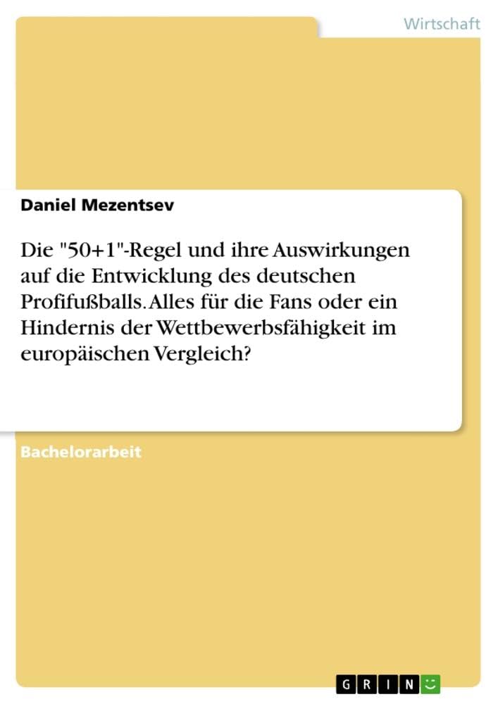 Die 50+1-Regel und ihre Auswirkungen auf die Entwicklung des deutschen Profifußballs. Alles für die Fans oder ein Hindernis der Wettbewerbsfähigkeit im europäischen Vergleich?