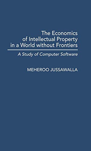 The Economics of Intellectual Property in a World Without Frontiers: A Study of Computer Software (Contributions in Economics & Economic History)