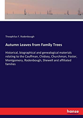 Autumn Leaves from Family Trees: Historical, biographical and genealogical materials relating to the Cauffman, Chidsey, Churchman, Foster, Montgomery, Rodenbough, Shewell and affiliated families