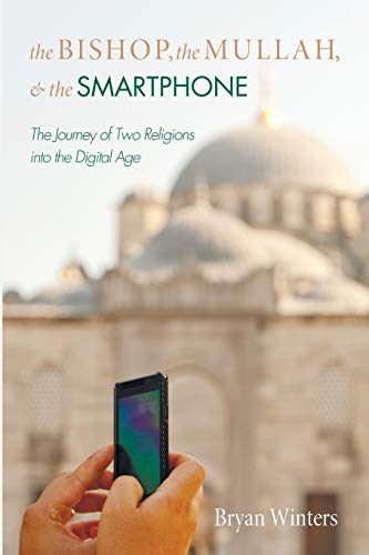 The Bishop, the Mullah, and the Smartphone: The Journey of Two Religions into the Digital Age