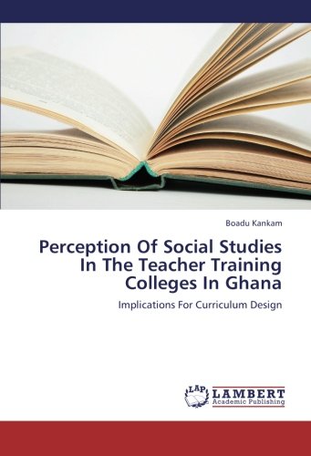 Perception Of Social Studies In The Teacher Training Colleges In Ghana: Implications For Curriculum Design