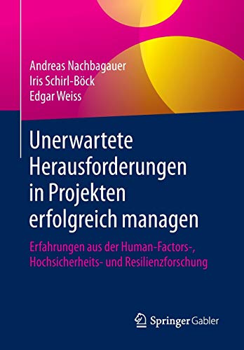 Unerwartete Herausforderungen in Projekten erfolgreich managen: Erfahrungen aus der Human-Factors-, Hochsicherheits- und Resilienzforschung