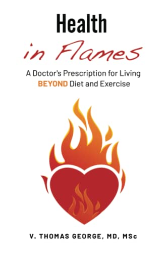 Health in Flames: A Doctor’s Prescription for Living BEYOND Diet and Exercise
