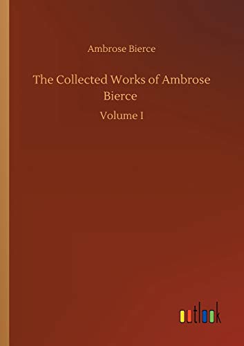 The Collected Works of Ambrose Bierce: Volume I