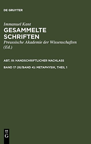 Immanuel Kant: Gesammelte Schriften. Abtheilung III: Handschriftlicher Nachlass: Gesammelte Schriften / Akademieausgabe, Bd.17 (Abt.3, Handschriftlicher Nachlass, Bd.4), Metaphysik, 1. Hälfte