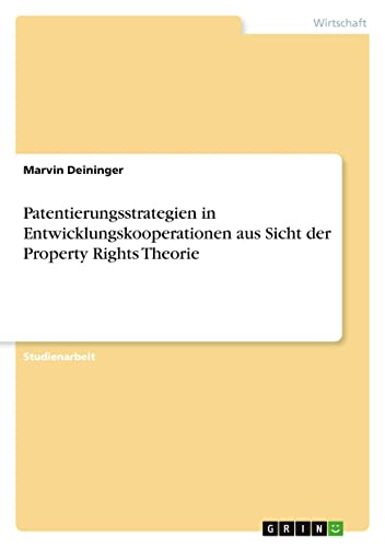 Patentierungsstrategien in Entwicklungskooperationen aus Sicht der Property Rights Theorie