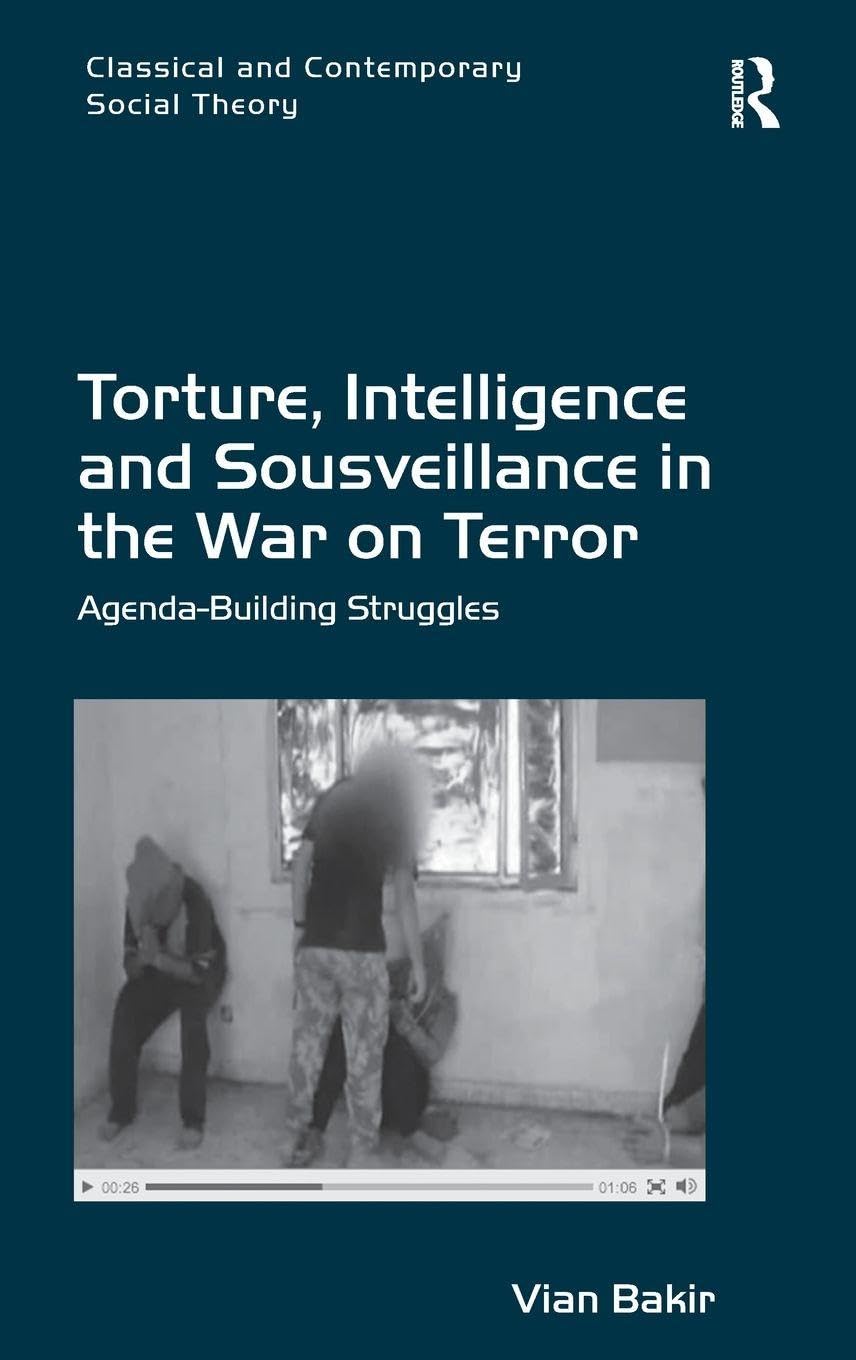 Torture, Intelligence and Sousveillance in the War on Terror: Agenda-Building Struggles (Classical and Contemporary Social Theory)