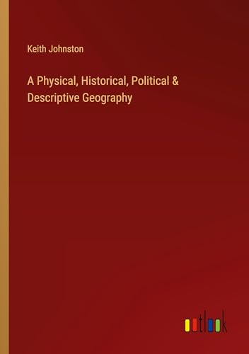 A Physical, Historical, Political & Descriptive Geography