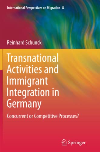 Transnational Activities and Immigrant Integration in Germany: Concurrent or Competitive Processes? (International Perspectives on Migration, Band 8)