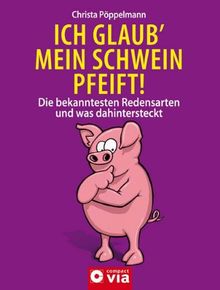 Ich glaub' mein Schwein pfeift!: Die bekanntesten Redensarten & Sprichwörter und was dahinter steckt: Die bekanntesten Redensarten und was dahinter steckt