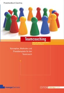 Teamcoaching. Konzeption, Methoden und Praxisbeispiele für den Teamcoach