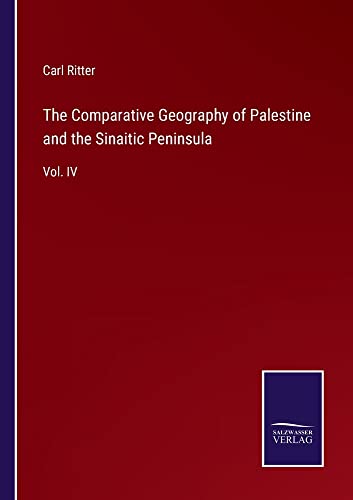 The Comparative Geography of Palestine and the Sinaitic Peninsula: Vol. IV