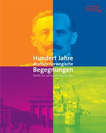 Hundert Jahre deutsch-norwegische Begegnungen: Nicht nur Lachs und Würstchen. Begleitbuch zur Ausstellung