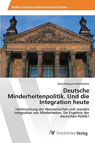 Deutsche Minderheitenpolitik. Und die Integration heute: Untersuchung der ökonomischen und sozialen Integration von Minderheiten. Ein Ergebnis der deutschen Politik?