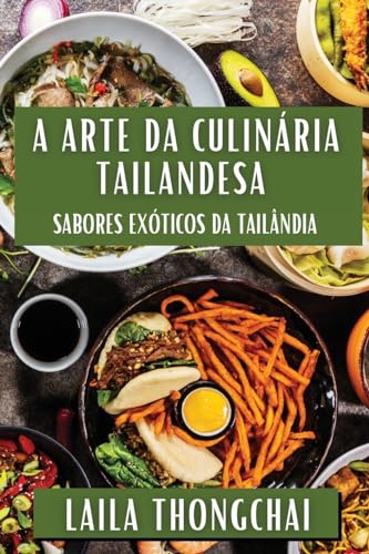 A Arte da Culinária Tailandesa: Sabores Exóticos da Tailândia