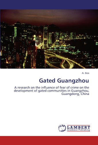 Gated Guangzhou: A research on the influence of fear of crime on the development of gated communities in Guangzhou, Guangdong, China