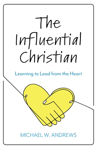 The Influential Christian: Learning to Lead from the Heart