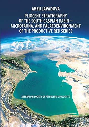 Pliocene Stratigraphy of the South Caspian Basin – Microfauna, and Palaeoenvironment of the Productive Red Series: Azerbaijan Society of Petroleum Geologists