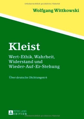 Kleist: Wert-Ethik, Wahrheit, Widerstand und Wieder-Auf-Er-Stehung. Über deutsche Dichtungen 6