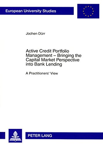 Active Credit Portfolio Management - Bringing the Capital Market Perspective into Bank Lending: A Practitioners' View (Europäische Hochschulschriften - Reihe V)