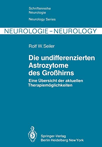 Die undifferenzierten Astrozytome des Großhirns: Eine Übersicht der aktuellen Therapiemöglichkeiten (Schriftenreihe Neurologie Neurology Series, 22, Band 22)