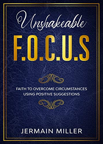 Unshakeable F.O.C.U.S: Faith To Overcome Circumstances Using Positive Suggestions