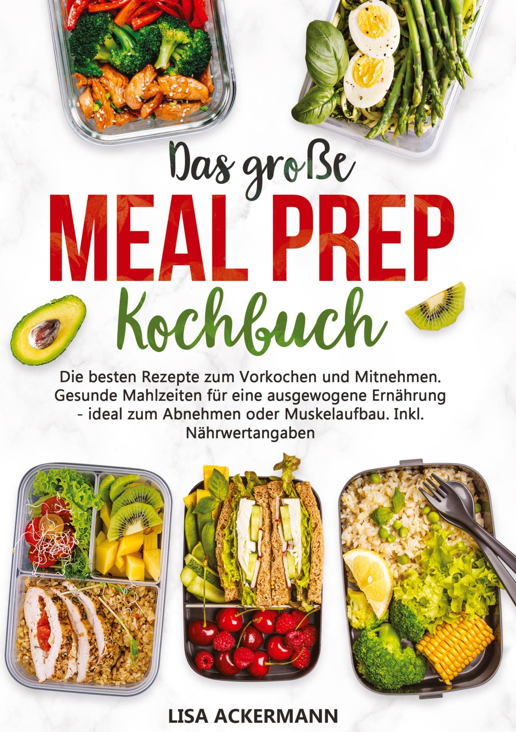 Das große Meal Prep Kochbuch: Die besten Rezepte zum Vorkochen und Mitnehmen. Gesunde Mahlzeiten für eine ausgewogene Ernährung - ideal zum Abnehmen oder Muskelaufbau. Inkl. Nährwertangaben