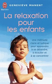 La relaxation pour les enfants : une méthode claire et ludique pour apprendre à se détendre, à écouter et à se concentrer