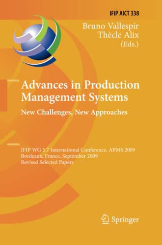Advances in Production Management Systems: New Challenges, New Approaches: International IFIP WG 5.7 Conference, APMS 2009, Bordeaux, France, ... and Communication Technology, Band 338)