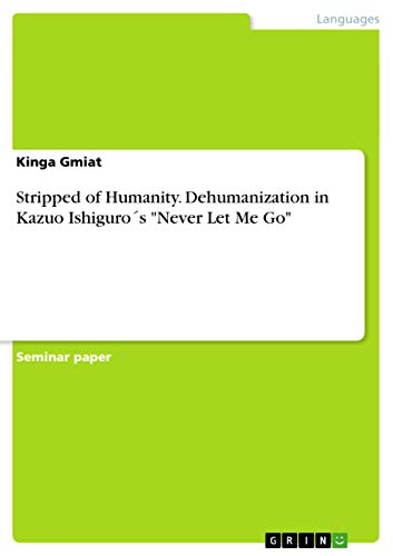 Stripped of Humanity. Dehumanization in Kazuo Ishiguro´s Never Let Me Go