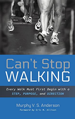 Can't Stop Walking: Every Walk Must First Begin with a Step, Purpose, and Direction