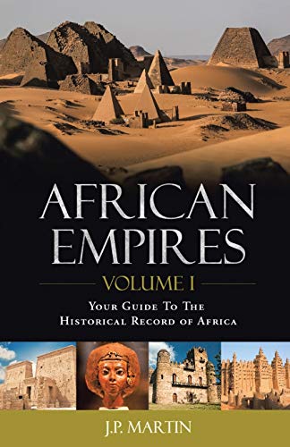 Martin, J. P. African Empires, Volume 1, Your Guide To The Historical Record Of Africa