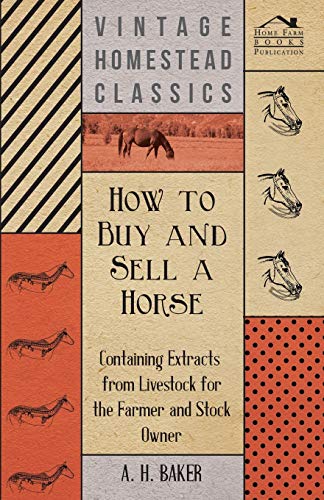 How to Buy and Sell a Horse - Containing Extracts from Livestock for the Farmer and Stock Owner