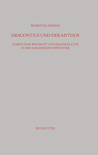 Dracontius und der Mythos: Christliche Weltsicht und pagane Kultur in der ausgehenden Spätantike (Beiträge zur Altertumskunde, 186, Band 186)