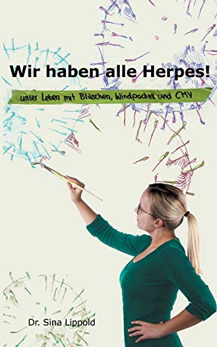 Wir haben alle Herpes!: Unser Leben mit Bläschen, Windpocken und CMV