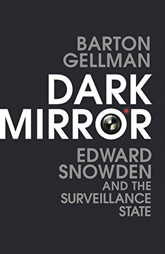 Barton Gellman Dark Mirror, Edward Snowden And The Surveillance State