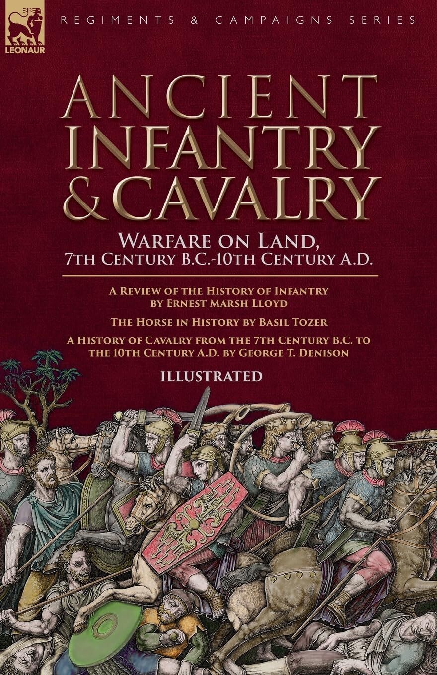 Ancient Infantry & Cavalry, Warfare on Land, 7th Century B.C.-10th Century A.D.