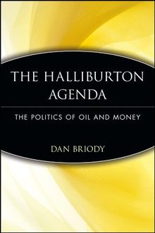 The Halliburton Agenda: The Politics of Oil and Money: The Politics of Oil and Money