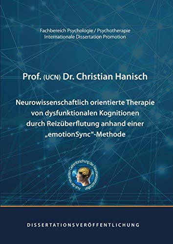 Neurowissenschaftlich orientierte Therapie von dysfunktionalen Kognitionen durch Reizüberflutung anhand einer emotionSync-Methode: Dissertation
