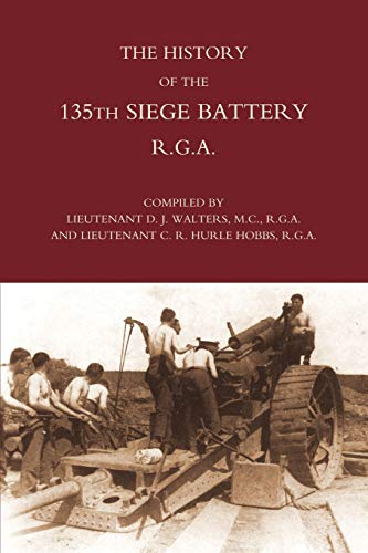 History Of The 135Th Siege Battery R.G.A: History Of The 135Th Siege Battery R.G.A