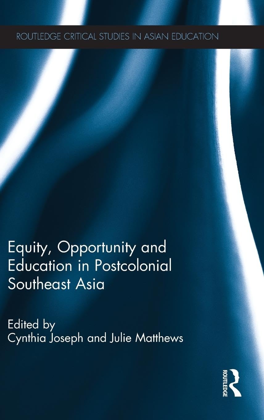 Equity, Opportunity and Education in Postcolonial Southeast Asia (Routledge Critical Studies in Asian Education)