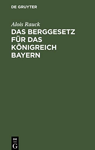 Das Berggesetz für das Königreich Bayern: vom 20. März 1869 / 30. Juni 1900 in der Fassung der Bekanntmachung vom 20. Juli 1900. Nebst der Verordnung ... Vorschriften vom 30. Juli 1900