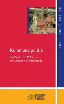 Kommunalpolitik: Probleme und Potentiale der "Wiege der Demokratie"