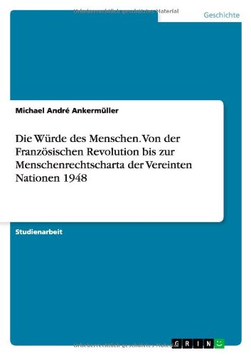 Die Würde des Menschen. Von der Französischen Revolution bis zur Menschenrechtscharta der Vereinten Nationen 1948