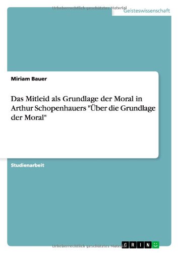 Das Mitleid als Grundlage der Moral in Arthur Schopenhauers Über die Grundlage der Moral