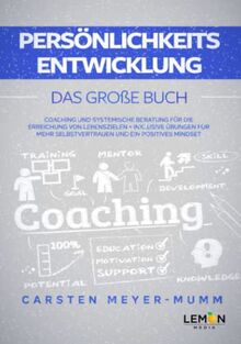 Persönlichkeitsentwicklung: Das große Buch: Coaching und systemische Beratung für die Erreichung von Lebenszielen | inkl. Übungen für mehr Selbstvertrauen und ein positives Mindset