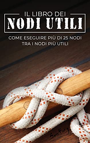 Il Libro dei Nodi Utili: Come eseguire più di 25 nodi tra i nodi più utili (Evasione E Sopravvivenza, Band 8)